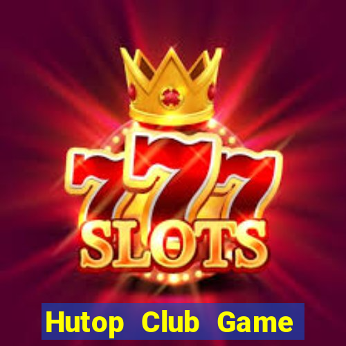 Hutop Club Game Bài Hot Nhất Hiện Nay