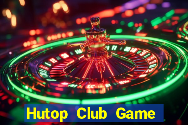 Hutop Club Game Bài Hot Nhất Hiện Nay