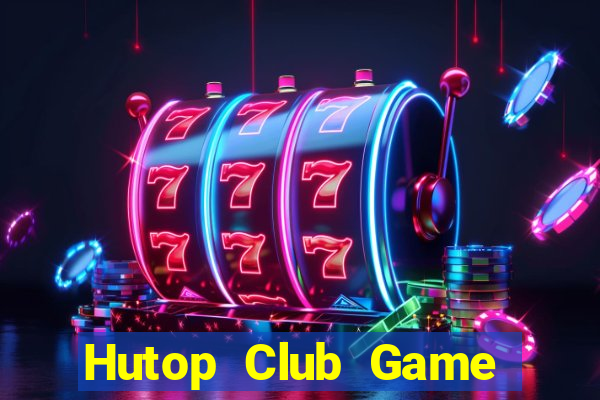 Hutop Club Game Bài Hot Nhất Hiện Nay