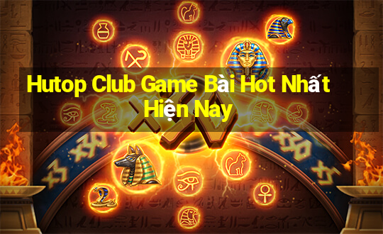 Hutop Club Game Bài Hot Nhất Hiện Nay