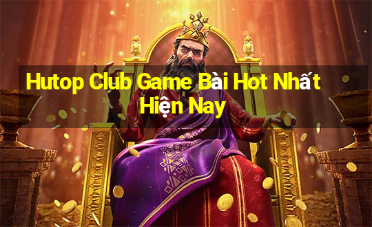 Hutop Club Game Bài Hot Nhất Hiện Nay