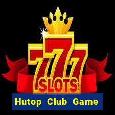 Hutop Club Game Bài Hot Nhất Hiện Nay