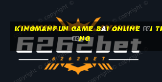 Kingmanfun Game Bài Online Đổi Thưởng