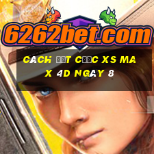 Cách đặt cược XS Max 4D ngày 8