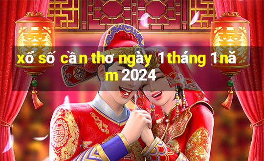 xổ số cần thơ ngày 1 tháng 1 năm 2024