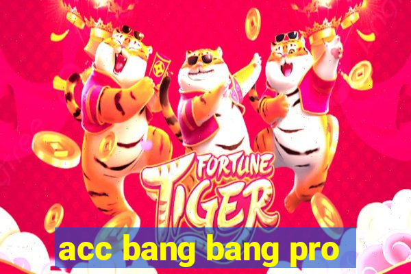 acc bang bang pro