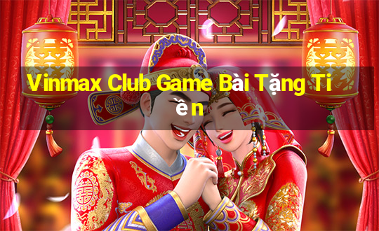 Vinmax Club Game Bài Tặng Tiền