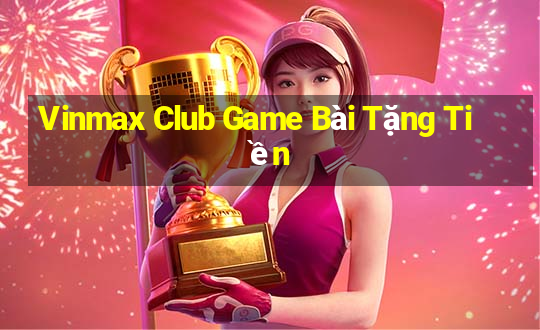 Vinmax Club Game Bài Tặng Tiền