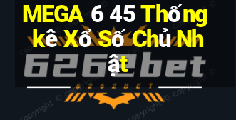 MEGA 6 45 Thống kê Xổ Số Chủ Nhật