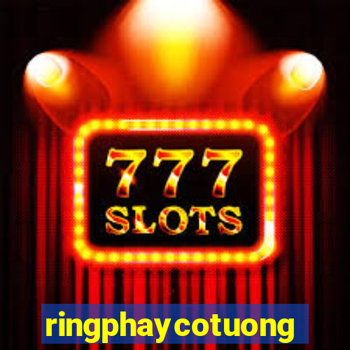 ringphaycotuong