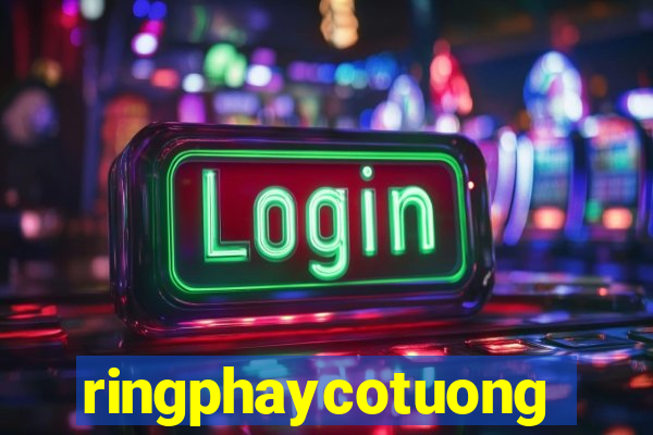 ringphaycotuong