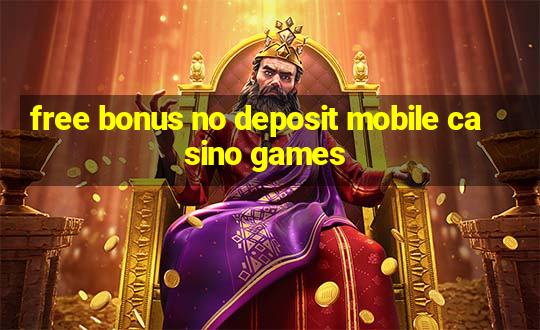 free bonus no deposit mobile casino games