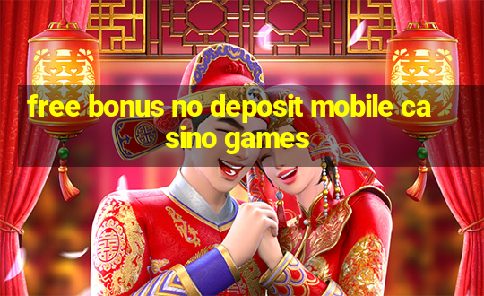 free bonus no deposit mobile casino games