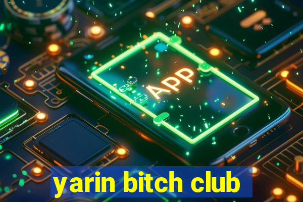 yarin bitch club