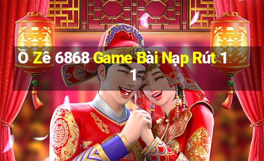 Ồ Zê 6868 Game Bài Nạp Rút 1 1