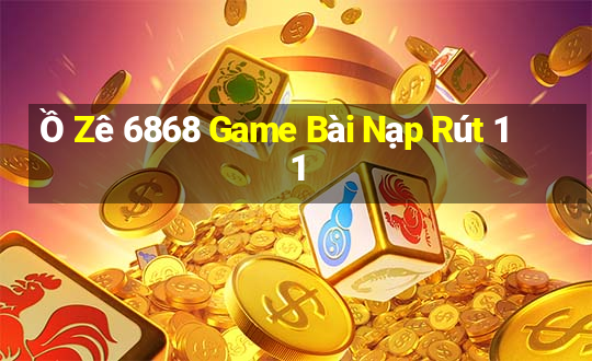 Ồ Zê 6868 Game Bài Nạp Rút 1 1