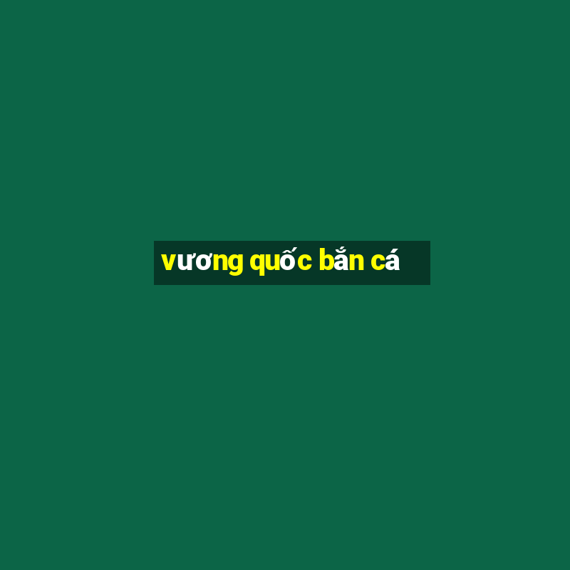 vương quốc bắn cá