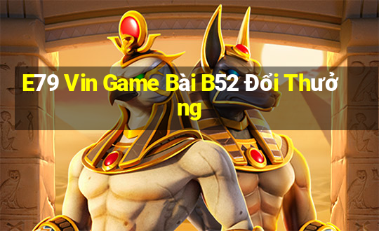 E79 Vin Game Bài B52 Đổi Thưởng