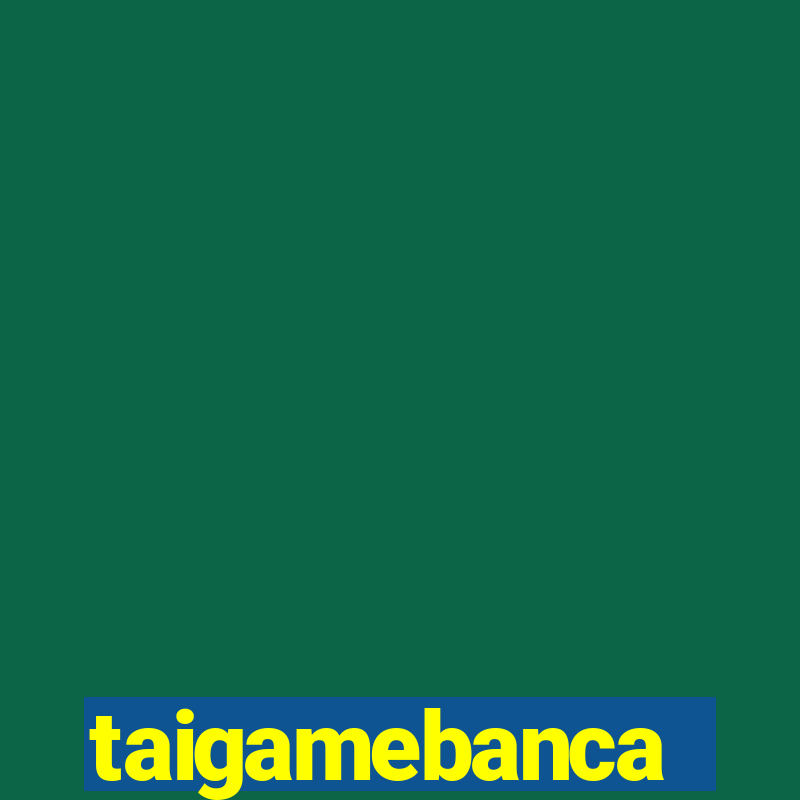 taigamebanca