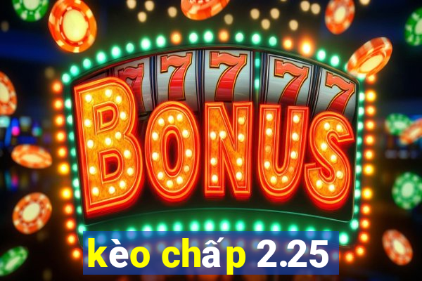 kèo chấp 2.25