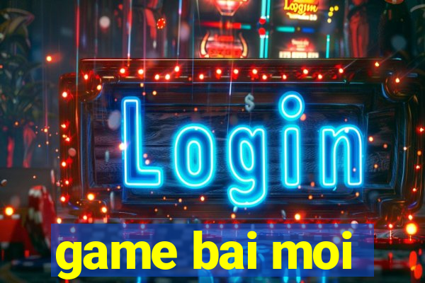 game bai moi