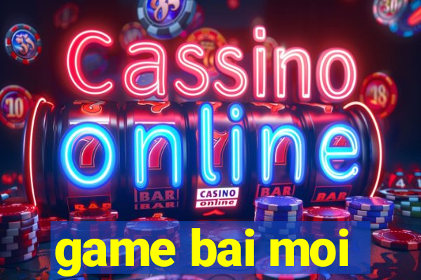 game bai moi