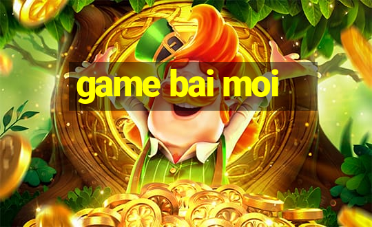 game bai moi