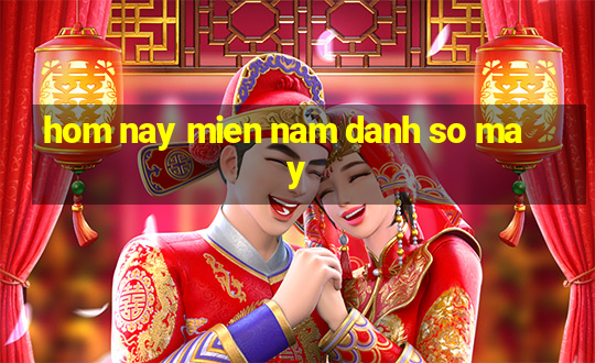 hom nay mien nam danh so may