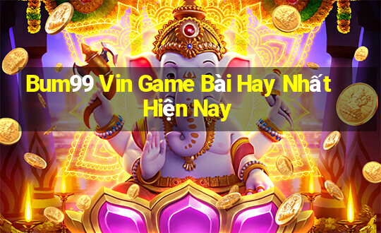 Bum99 Vin Game Bài Hay Nhất Hiện Nay