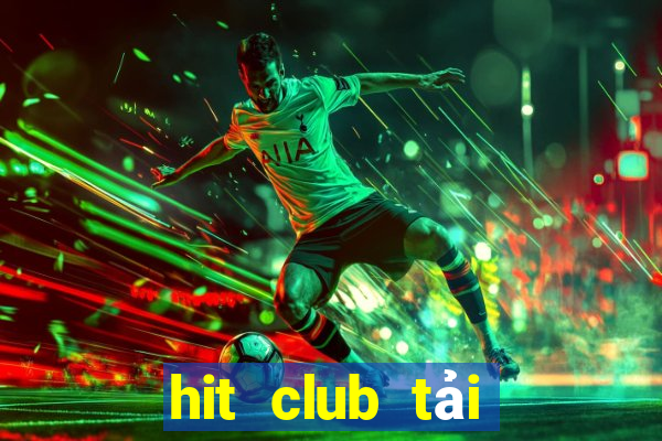 hit club tải xuống app