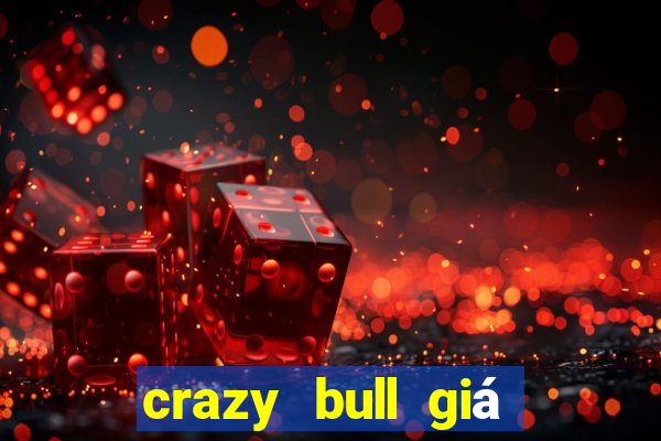 crazy bull giá bao nhiêu