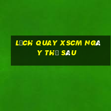 Lịch quay XSCM ngày thứ sáu