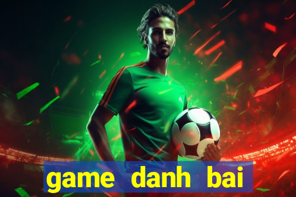 game danh bai online tren dien thoai