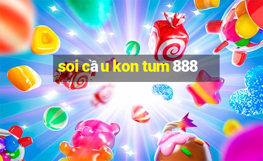 soi cau kon tum 888