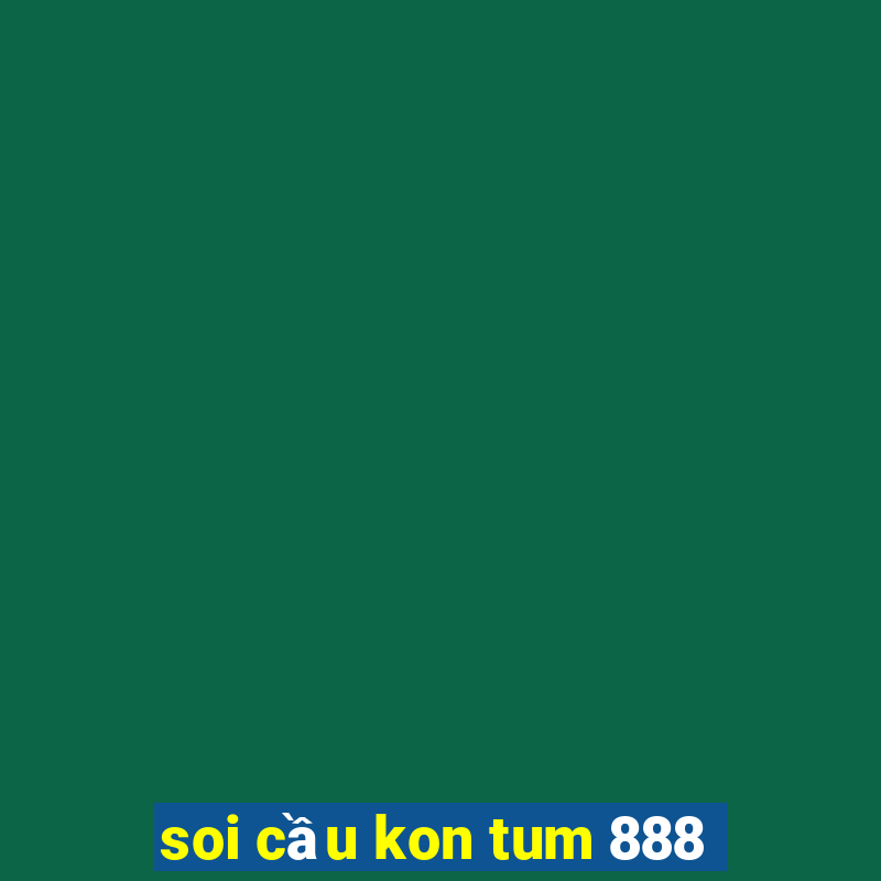 soi cau kon tum 888