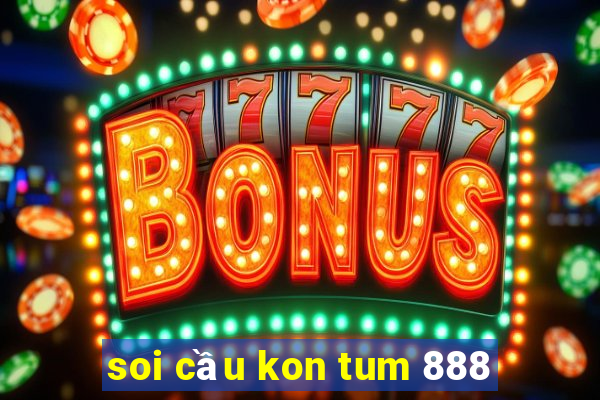 soi cau kon tum 888