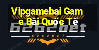 Vipgamebai Game Bài Quốc Tế