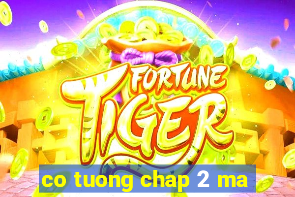 co tuong chap 2 ma