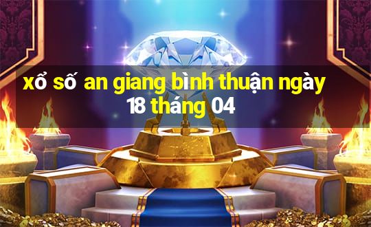 xổ số an giang bình thuận ngày 18 tháng 04