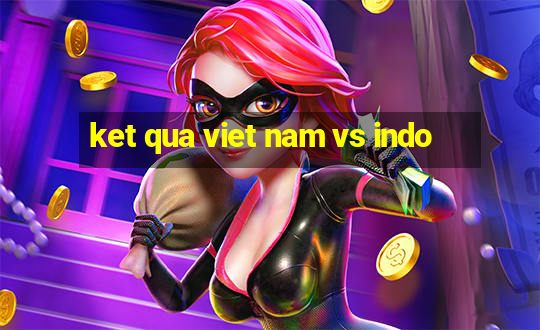 ket qua viet nam vs indo