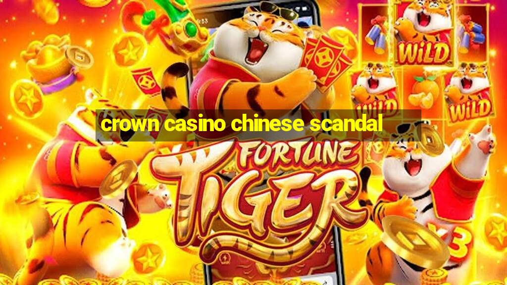 crown casino chinese scandal