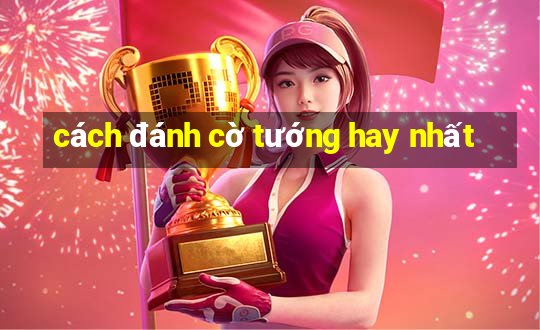 cách đánh cờ tướng hay nhất