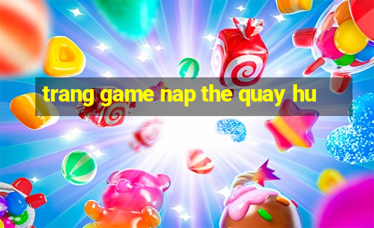 trang game nap the quay hu