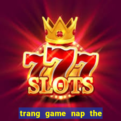 trang game nap the quay hu