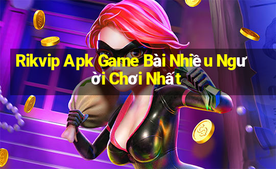 Rikvip Apk Game Bài Nhiều Người Chơi Nhất