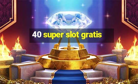 40 super slot gratis