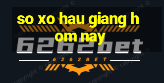 so xo hau giang hom nay