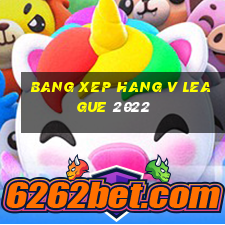 bang xep hang v league 2022