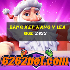 bang xep hang v league 2022