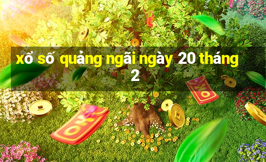 xổ số quảng ngãi ngày 20 tháng 2